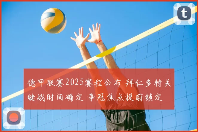 德甲联赛2025赛程公布 拜仁多特关键战时间确定 争冠焦点提前锁定