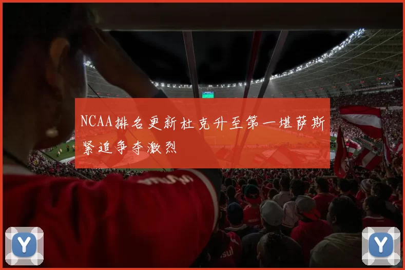 NCAA排名更新杜克升至第一堪萨斯紧追争夺激烈