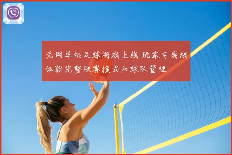 无网单机足球游戏上线 玩家可离线体验完整联赛模式和球队管理