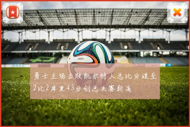 勇士主场击败凯尔特人总比分追至2比2库里43分创总决赛新高