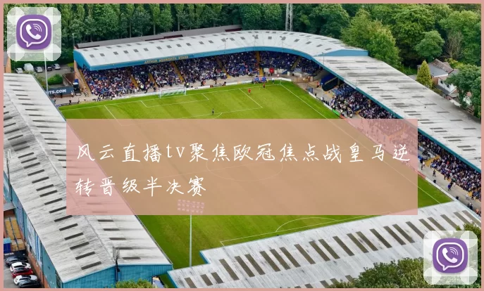 风云直播tv聚焦欧冠焦点战皇马逆转晋级半决赛