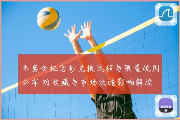 冬奥会纪念钞兑换流程与限量规则公布 对收藏与市场流通影响解读