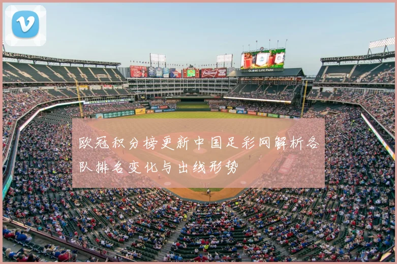 欧冠积分榜更新中国足彩网解析各队排名变化与出线形势