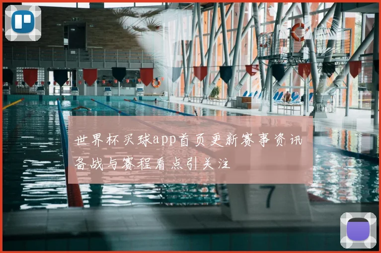 世界杯买球app首页更新赛事资讯 备战与赛程看点引关注