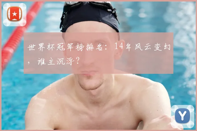 世界杯冠军榜排名:14年风云变幻,谁主沉浮?